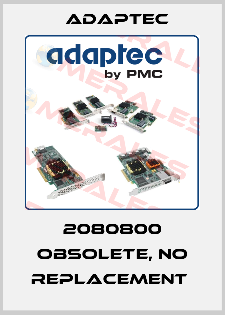 2080800 Obsolete, no replacement  Adaptec