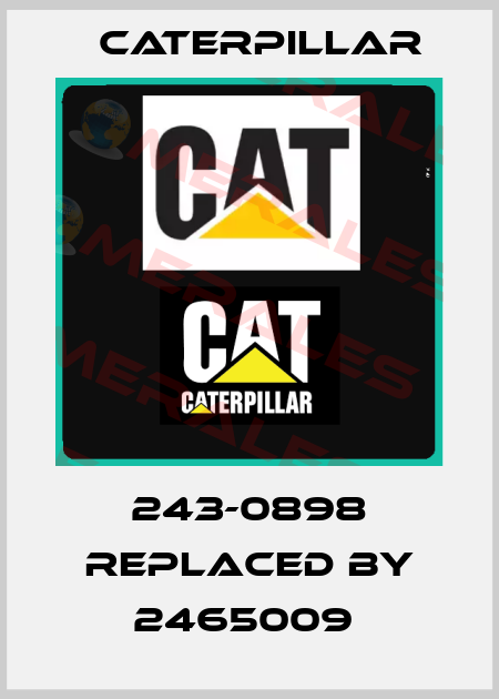 243-0898 REPLACED BY 2465009  Caterpillar