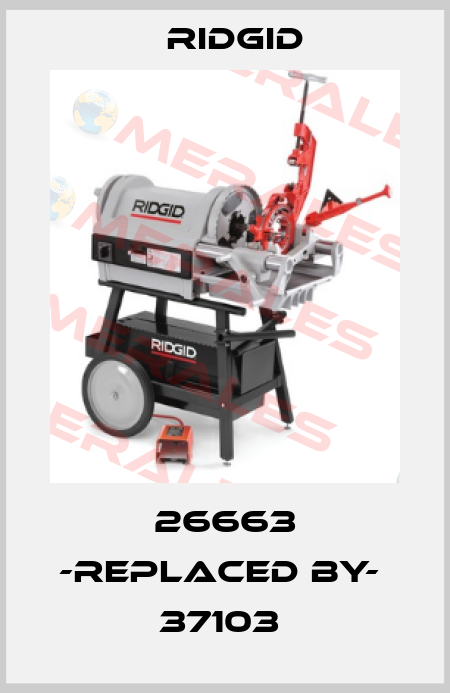 26663 -REPLACED BY-  37103  Ridgid