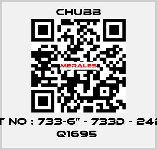 PART NO : 733-6" - 733D - 24B02 - Q1695  Chubb