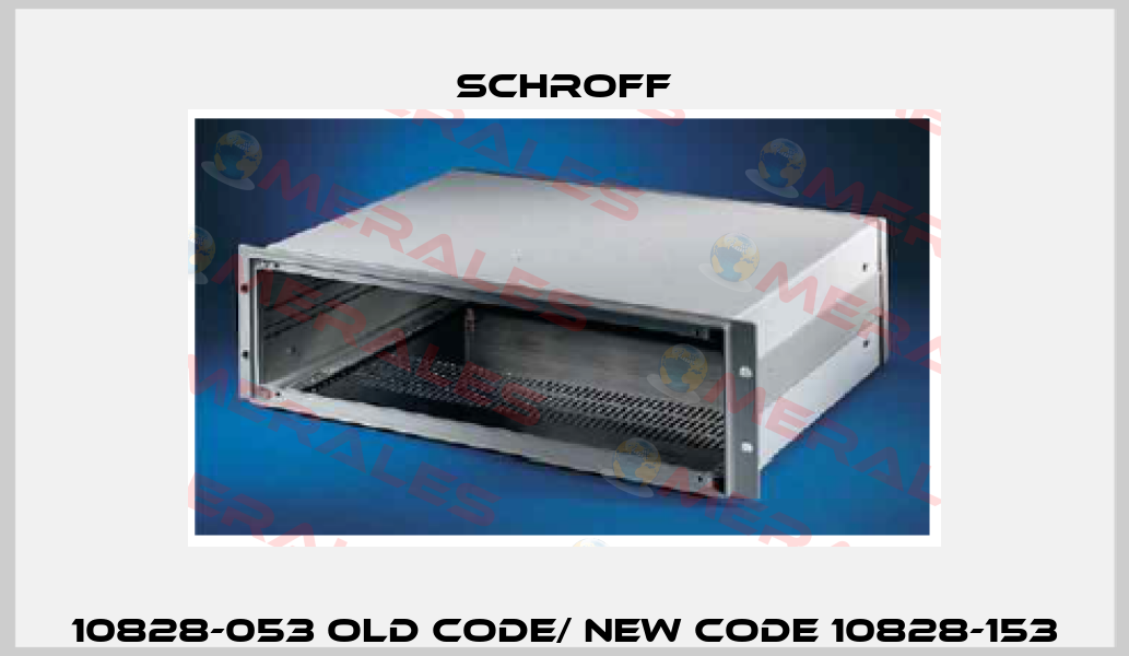 10828-053 old code/ new code 10828-153 Schroff