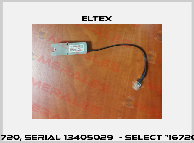 16720, Serial 13405029  - select "16720"  Eltex