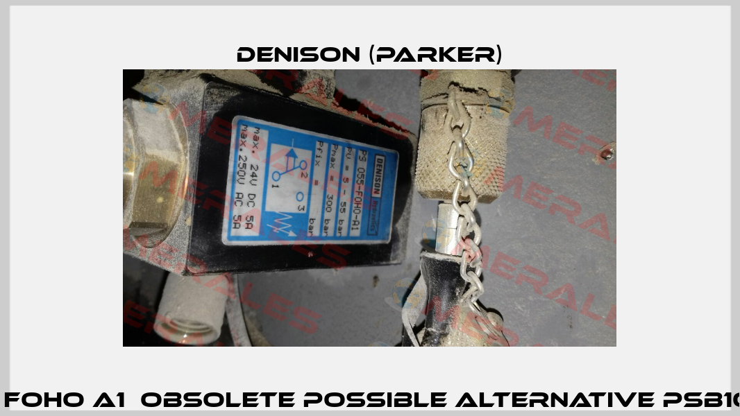 PS 055 FOHO A1  obsolete possible alternative PSB100SF1A  Denison (Parker)